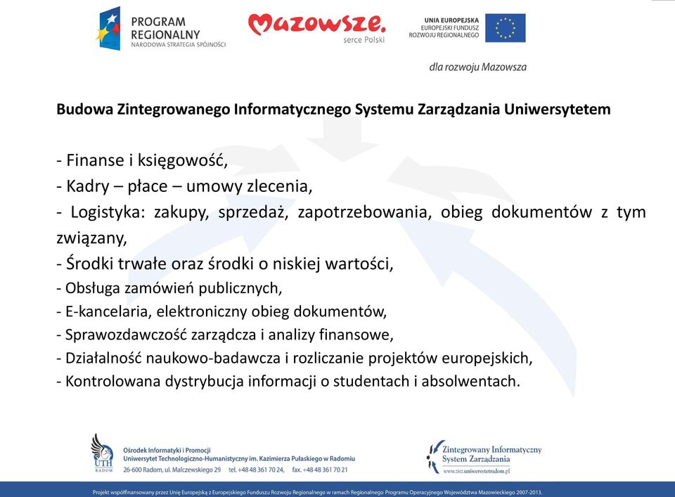 Obsługa zamówień publicznych, - E-kancelaria, elektroniczny obieg dokumentów, - Sprawozdawczość zarządcza i analizy finansowe, -