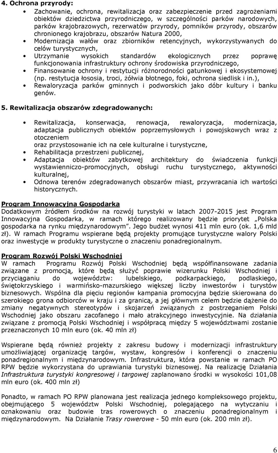 wysokich standardów ekologicznych przez poprawę funkcjonowania infrastruktury ochrony środowiska przyrodniczego, Finansowanie ochrony i restytucji róŝnorodności gatunkowej i ekosystemowej (np.