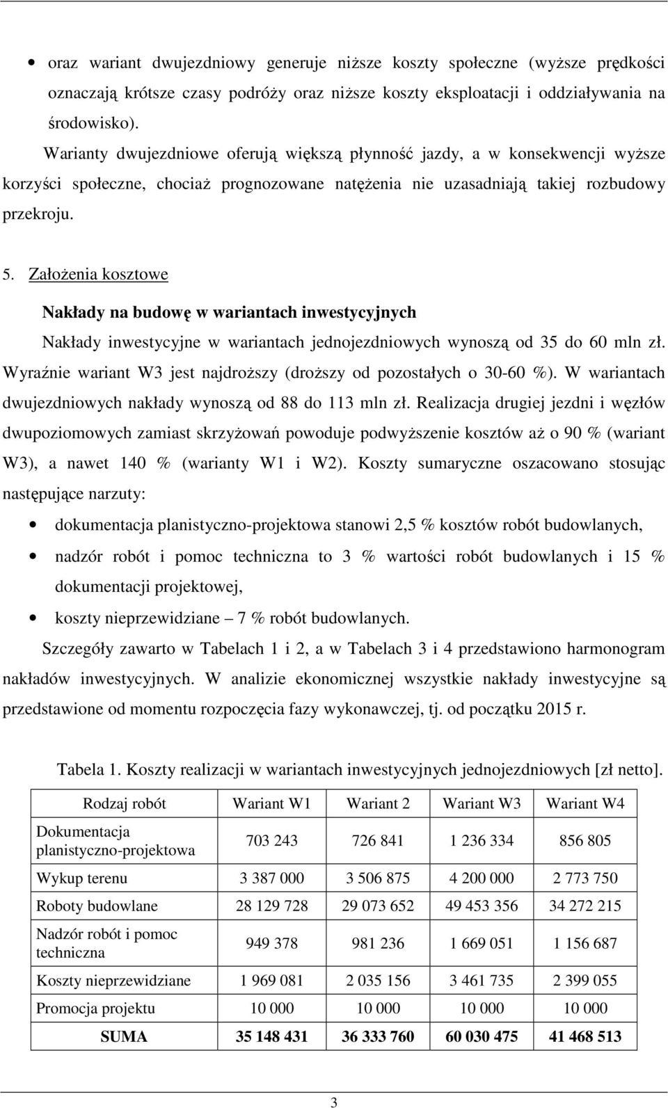 ZałoŜenia kosztowe Nakłady na budowę w wariantach inwestycyjnych Nakłady inwestycyjne w wariantach jednojezdniowych wynoszą od 35 do 60 mln zł.