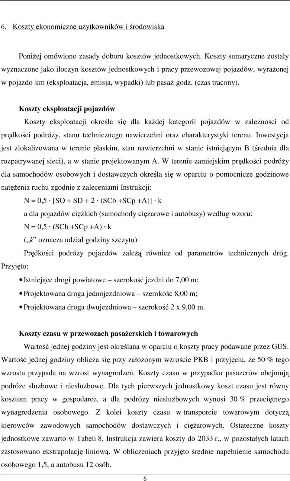 Koszty eksploatacji pojazdów Koszty eksploatacji określa się dla kaŝdej kategorii pojazdów w zaleŝności od prędkości podróŝy, stanu technicznego nawierzchni oraz charakterystyki terenu.