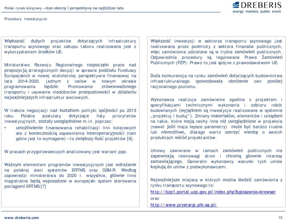 jednym z celów w nowym okresie programowania będzie: Promowanie zrównoważonego transportu i usuwanie niedoborów przepustowości w działaniu najważniejszych infrastruktur sieciowych.