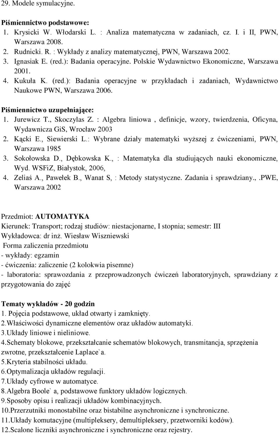 Jurewicz T., Skoczylas Z. : Algebra liniowa, definicje, wzory, twierdzenia, Oficyna, Wydawnicza GiS, Wrocław 2003 2. Kącki E., Siewierski L.