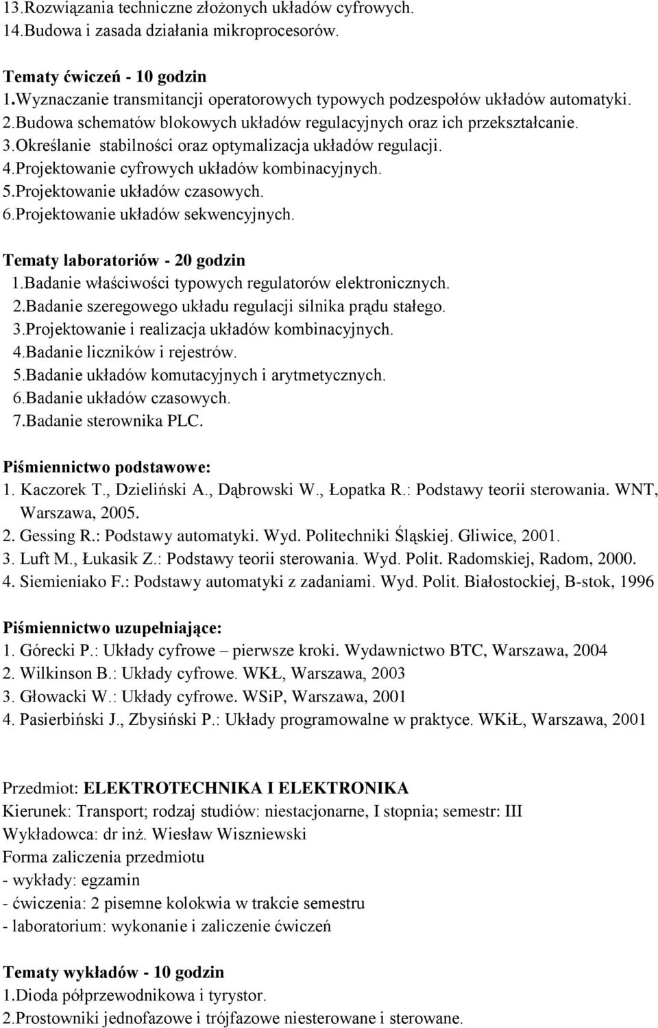 Określanie stabilności oraz optymalizacja układów regulacji. 4.Projektowanie cyfrowych układów kombinacyjnych. 5.Projektowanie układów czasowych. 6.Projektowanie układów sekwencyjnych.