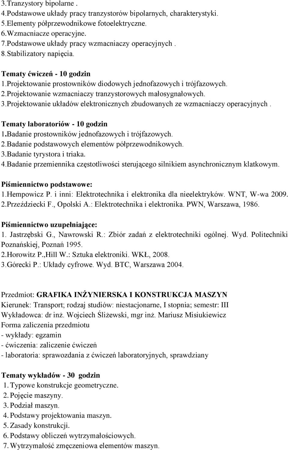 Projektowanie wzmacniaczy tranzystorowych małosygnałowych. 3.Projektowanie układów elektronicznych zbudowanych ze wzmacniaczy operacyjnych. Tematy laboratoriów - 10 godzin 1.