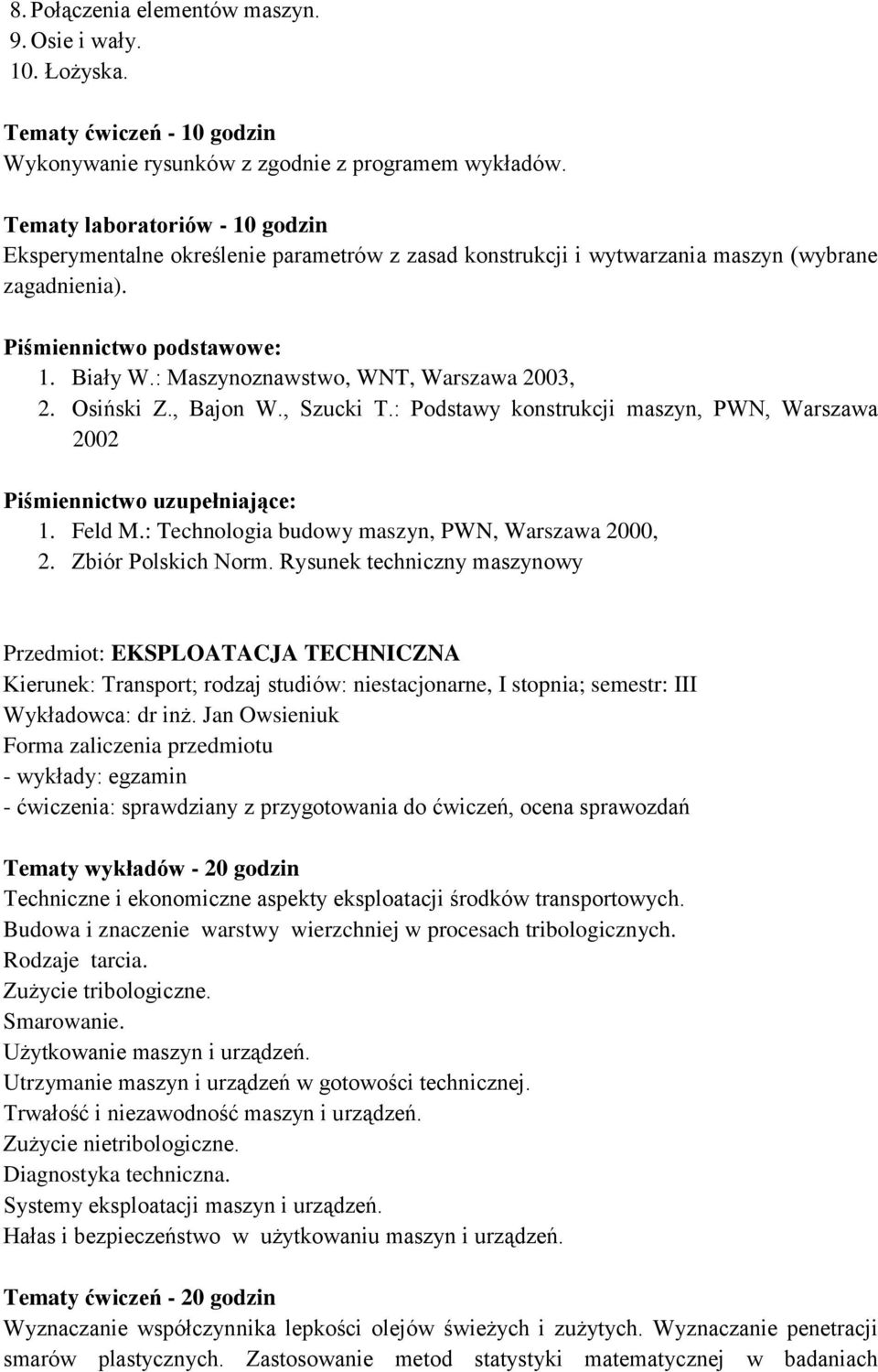 , Bajon W., Szucki T.: Podstawy konstrukcji maszyn, PWN, Warszawa 2002 1. Feld M.: Technologia budowy maszyn, PWN, Warszawa 2000, 2. Zbiór Polskich Norm.