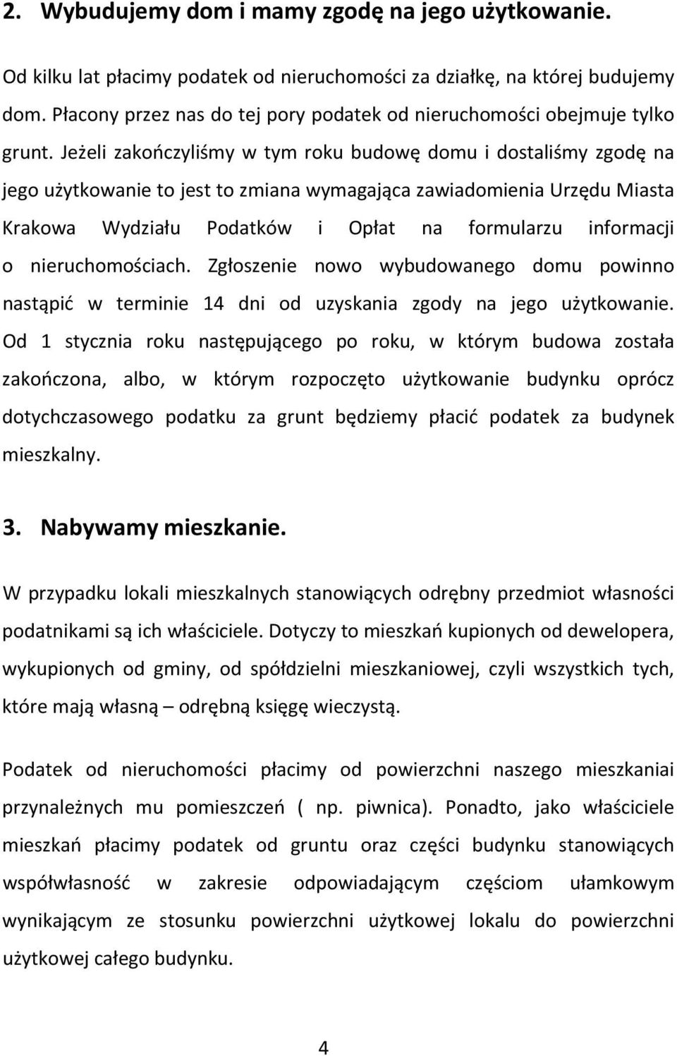 Jeżeli zakończyliśmy w tym roku budowę domu i dostaliśmy zgodę na jego użytkowanie to jest to zmiana wymagająca zawiadomienia Urzędu Miasta Krakowa Wydziału Podatków i Opłat na formularzu informacji