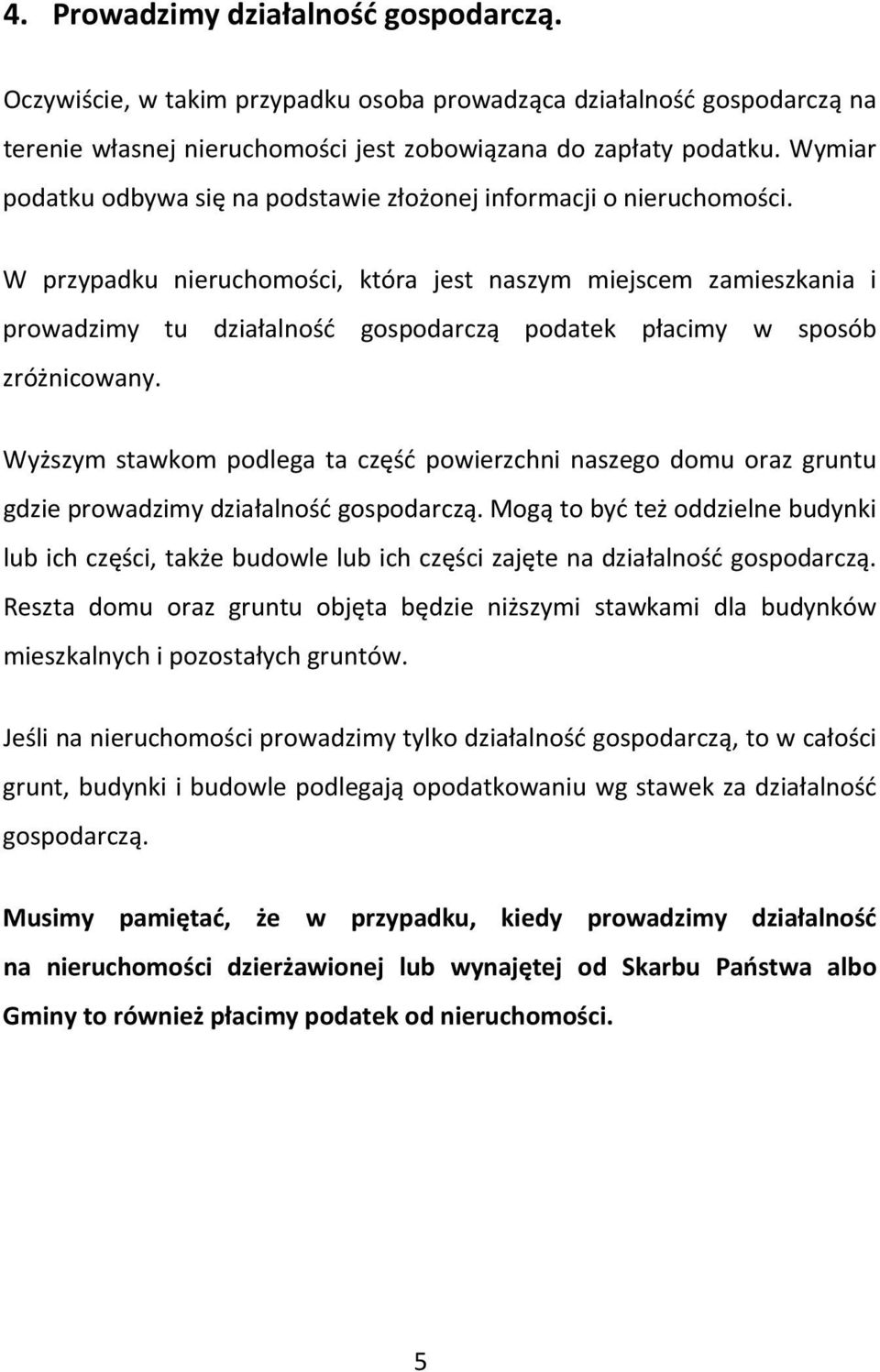 W przypadku nieruchomości, która jest naszym miejscem zamieszkania i prowadzimy tu działalność gospodarczą podatek płacimy w sposób zróżnicowany.