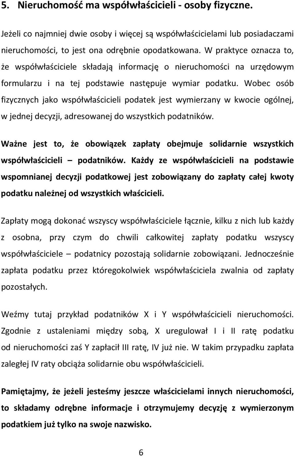 Wobec osób fizycznych jako współwłaścicieli podatek jest wymierzany w kwocie ogólnej, w jednej decyzji, adresowanej do wszystkich podatników.