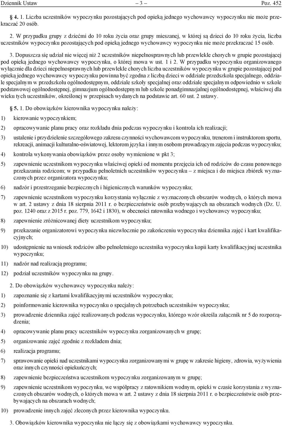 W przypadku grupy z dziećmi do 10 roku życia oraz grupy mieszanej, w której są dzieci do 10 roku życia, liczba uczestników wypoczynku pozostających pod opieką jednego wychowawcy wypoczynku nie może