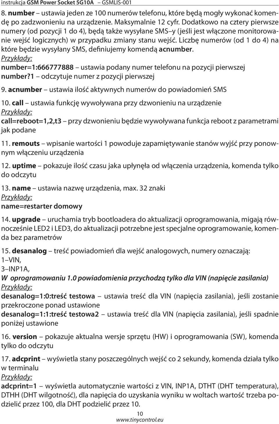 Liczbę numerów (od 1 do 4) na które będzie wysyłany SMS, definiujemy komendą acnumber. number=1:666777888 ustawia podany numer telefonu na pozycji pierwszej number?