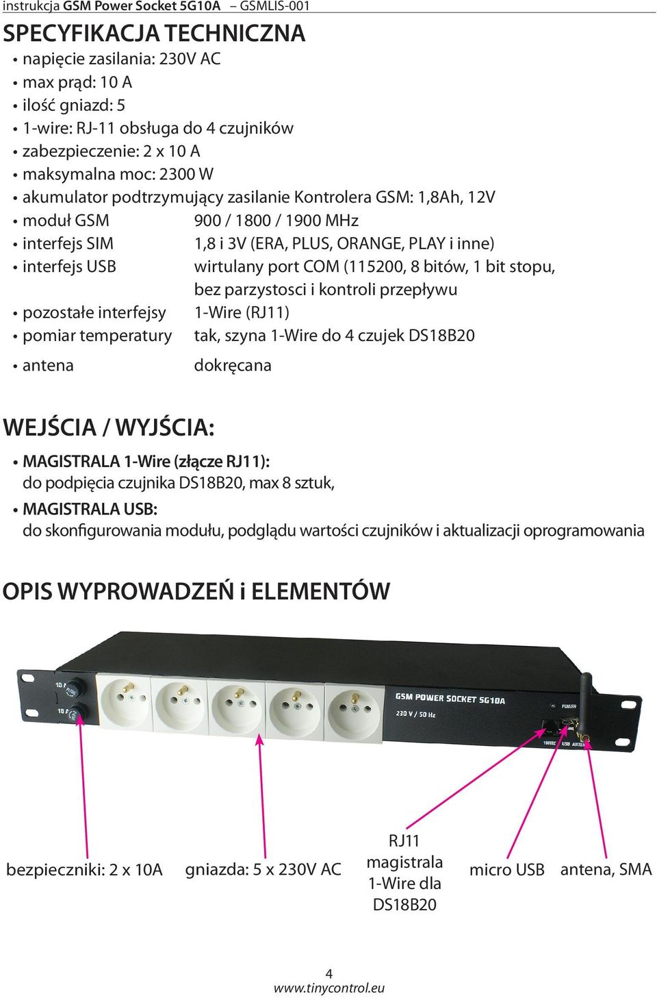 parzystosci i kontroli przepływu pozostałe interfejsy 1-Wire (RJ11) pomiar temperatury tak, szyna 1-Wire do 4 czujek DS18B20 antena dokręcana WEJŚCIA / WYJŚCIA: MAGISTRALA 1-Wire (złącze RJ11): do