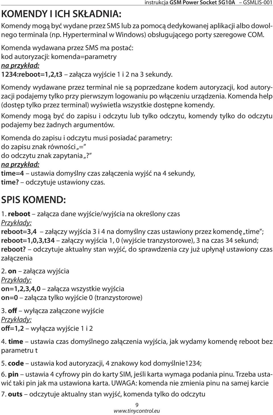Komendy wydawane przez terminal nie są poprzedzane kodem autoryzacji, kod autoryzacji podajemy tylko przy pierwszym logowaniu po włączeniu urządzenia.