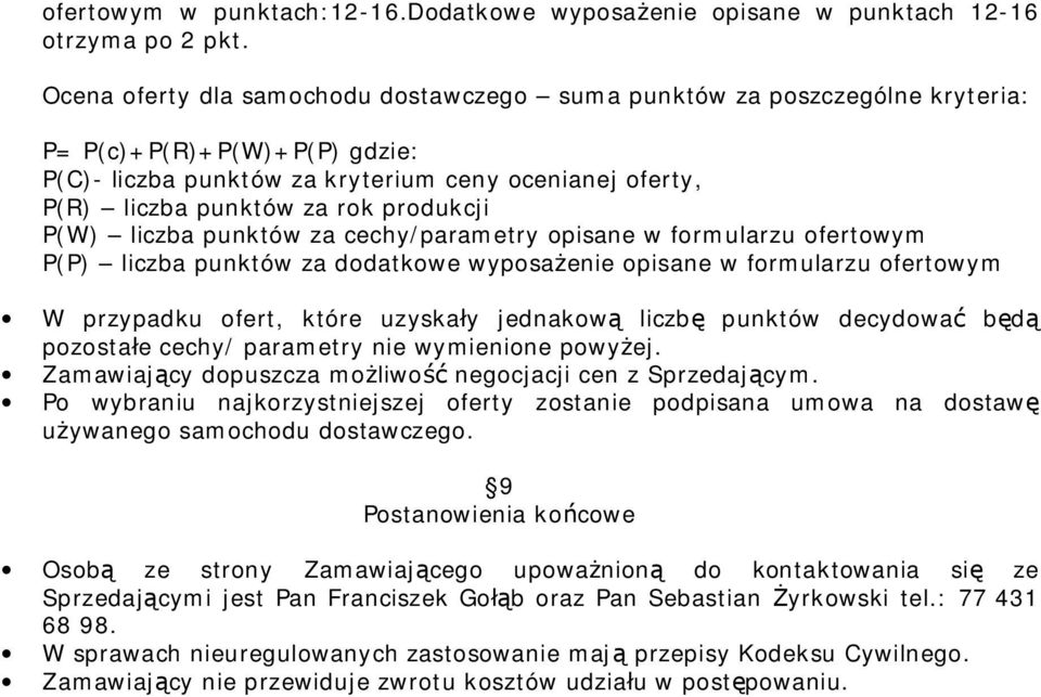 produkcji P(W) liczba punktów za cechy/parametry opisane w formularzu ofertowym P(P) liczba punktów za dodatkowe wyposażenie opisane w formularzu ofertowym W przypadku ofert, które uzyskały jednakową