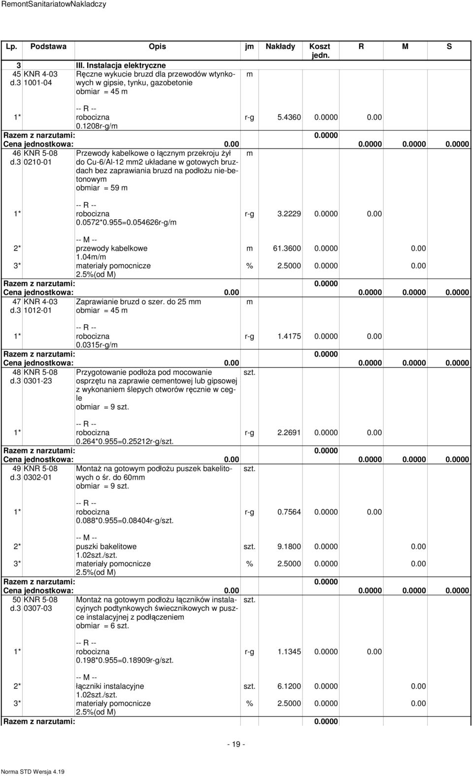 054626r-g/ r-g 3.2229 0.0000 0.00 2* przewody kabelkowe 61.3600 0.0000 0.00 1.04/ 3* ateriały poocnicze % 2.5000 0.0000 0.00 2.5%(od M) 47 KNR 4-03 d.3 1012-01 Zaprawianie bruzd o szer.