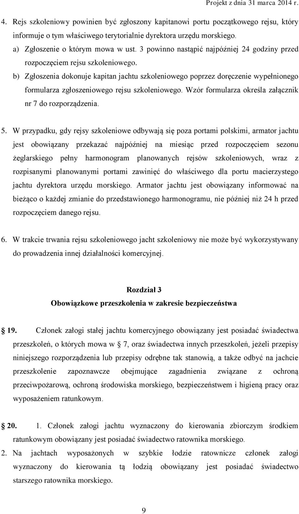 b) Zgłoszenia dokonuje kapitan jachtu szkoleniowego poprzez doręczenie wypełnionego formularza zgłoszeniowego rejsu szkoleniowego. Wzór formularza określa załącznik nr 7 do rozporządzenia. 5.