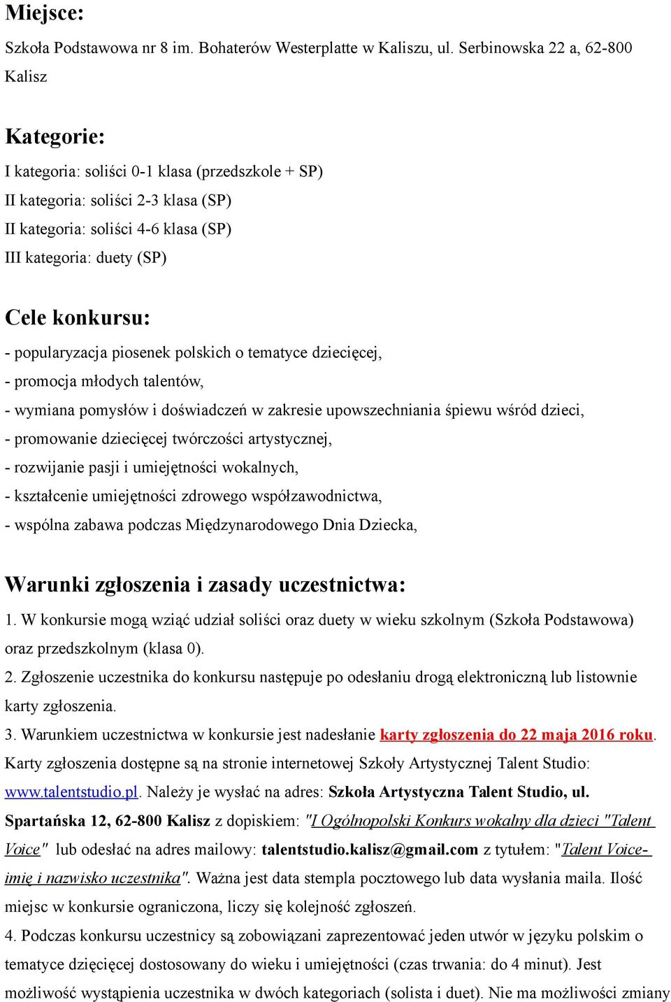 konkursu: - popularyzacja piosenek polskich o tematyce dziecięcej, - promocja młodych talentów, - wymiana pomysłów i doświadczeń w zakresie upowszechniania śpiewu wśród dzieci, - promowanie