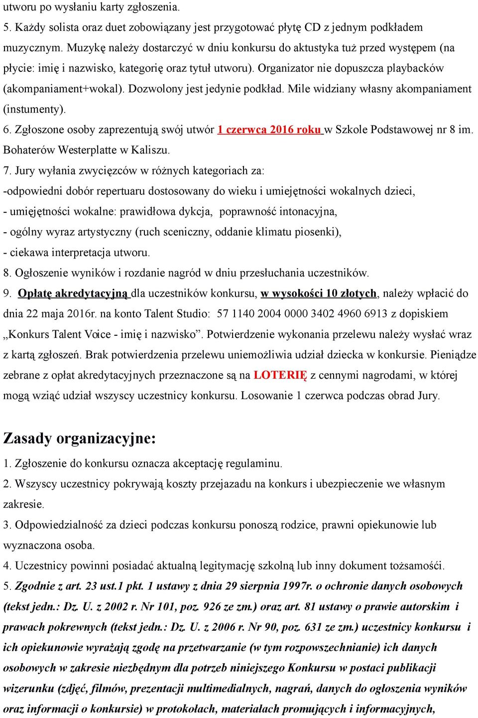 Dozwolony jest jedynie podkład. Mile widziany własny akompaniament (instumenty). 6. Zgłoszone osoby zaprezentują swój utwór 1 czerwca 2016 roku w Szkole Podstawowej nr 8 im.