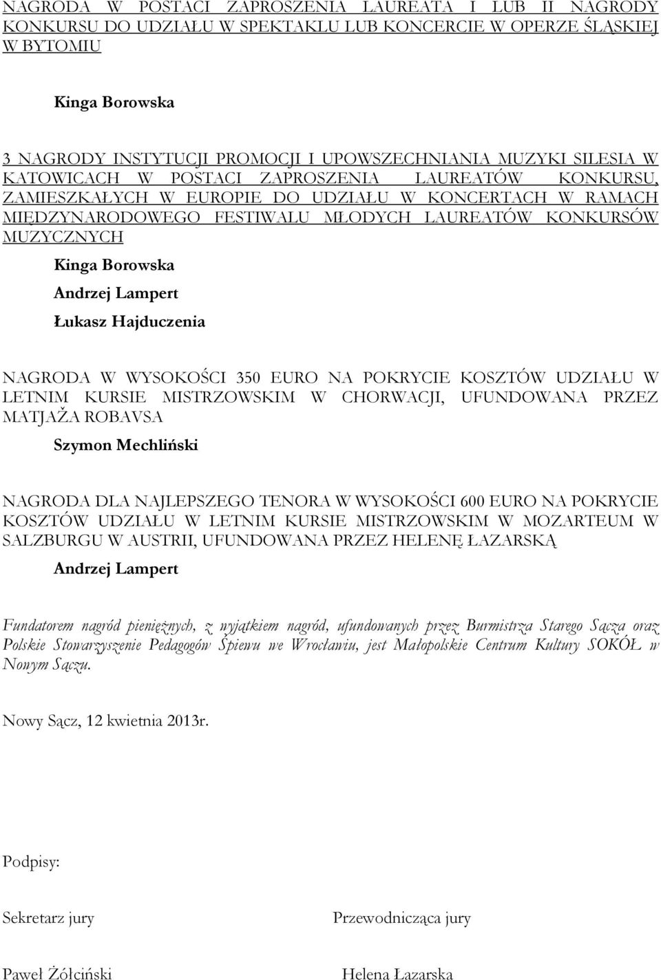 Borowska Andrzej Lampert Łukasz Hajduczenia NAGRODA W WYSOKOŚCI 350 EURO NA POKRYCIE KOSZTÓW UDZIAŁU W LETNIM KURSIE MISTRZOWSKIM W CHORWACJI, UFUNDOWANA PRZEZ MATJAŽA ROBAVSA Szymon Mechliński