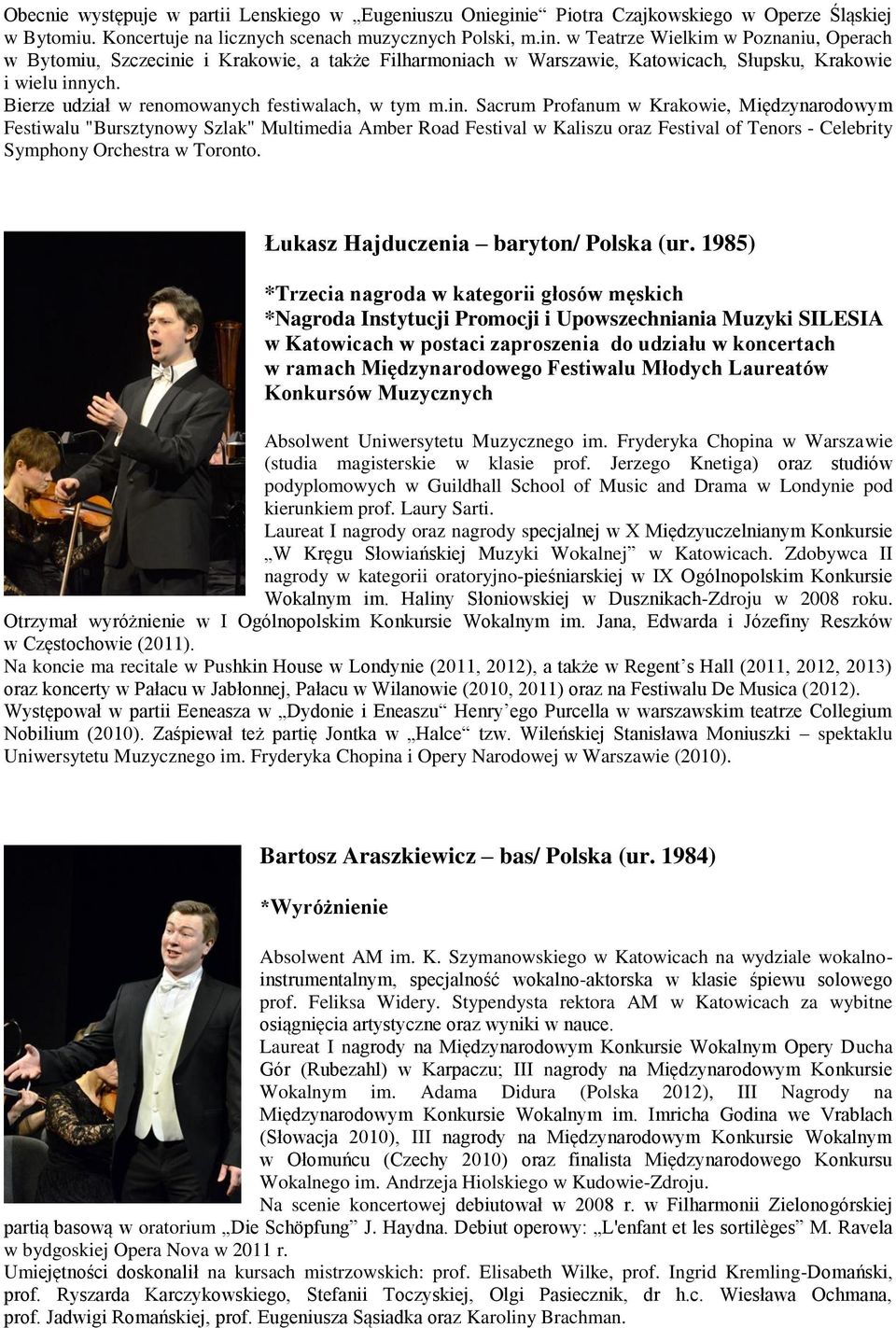 w Teatrze Wielkim w Poznaniu, Operach w Bytomiu, Szczecinie i Krakowie, a także Filharmoniach w Warszawie, Katowicach, Słupsku, Krakowie i wielu innych.