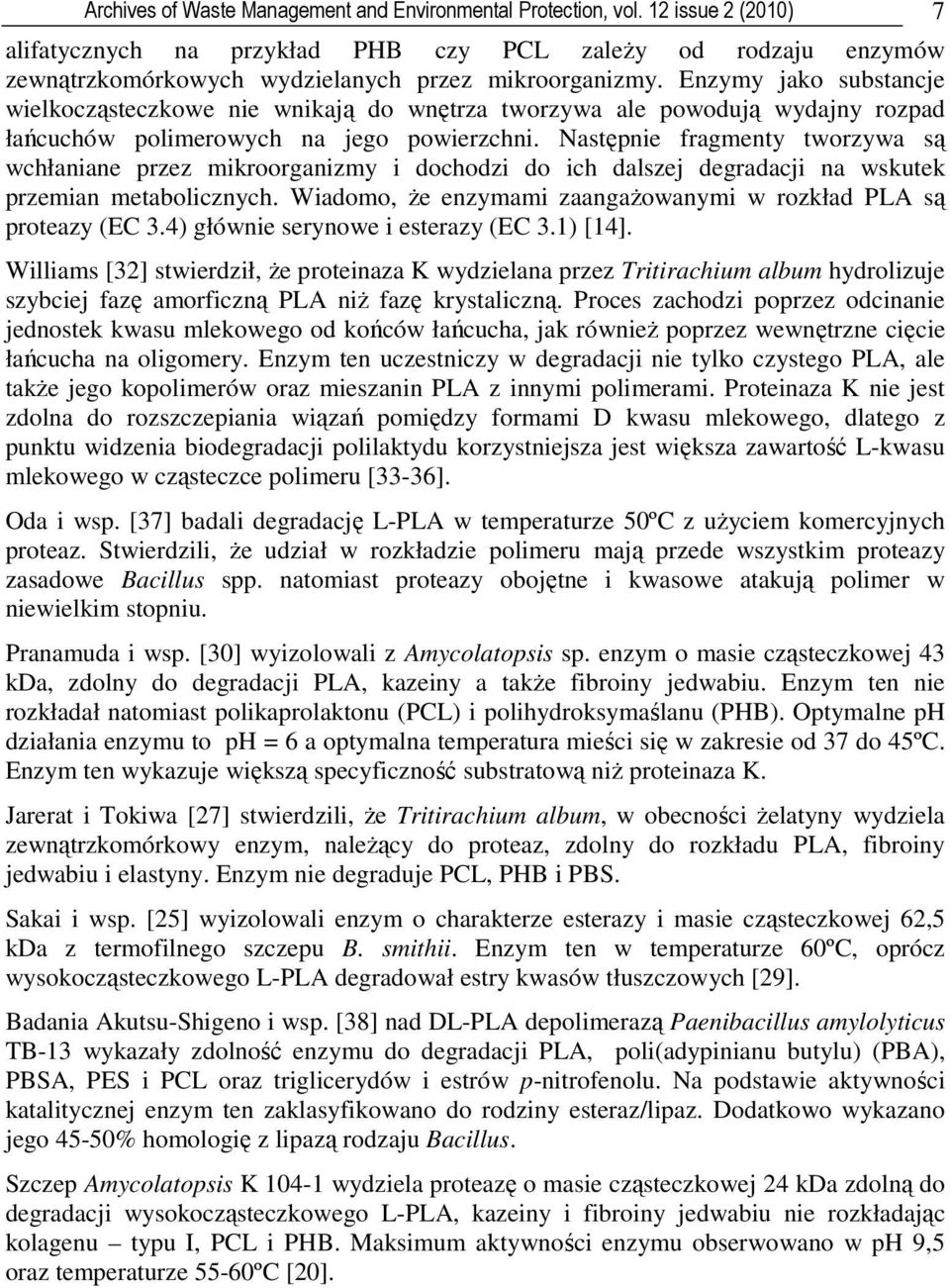 Enzymy jako substancje wielkocząsteczkowe nie wnikają do wnętrza tworzywa ale powodują wydajny rozpad łańcuchów polimerowych na jego powierzchni.