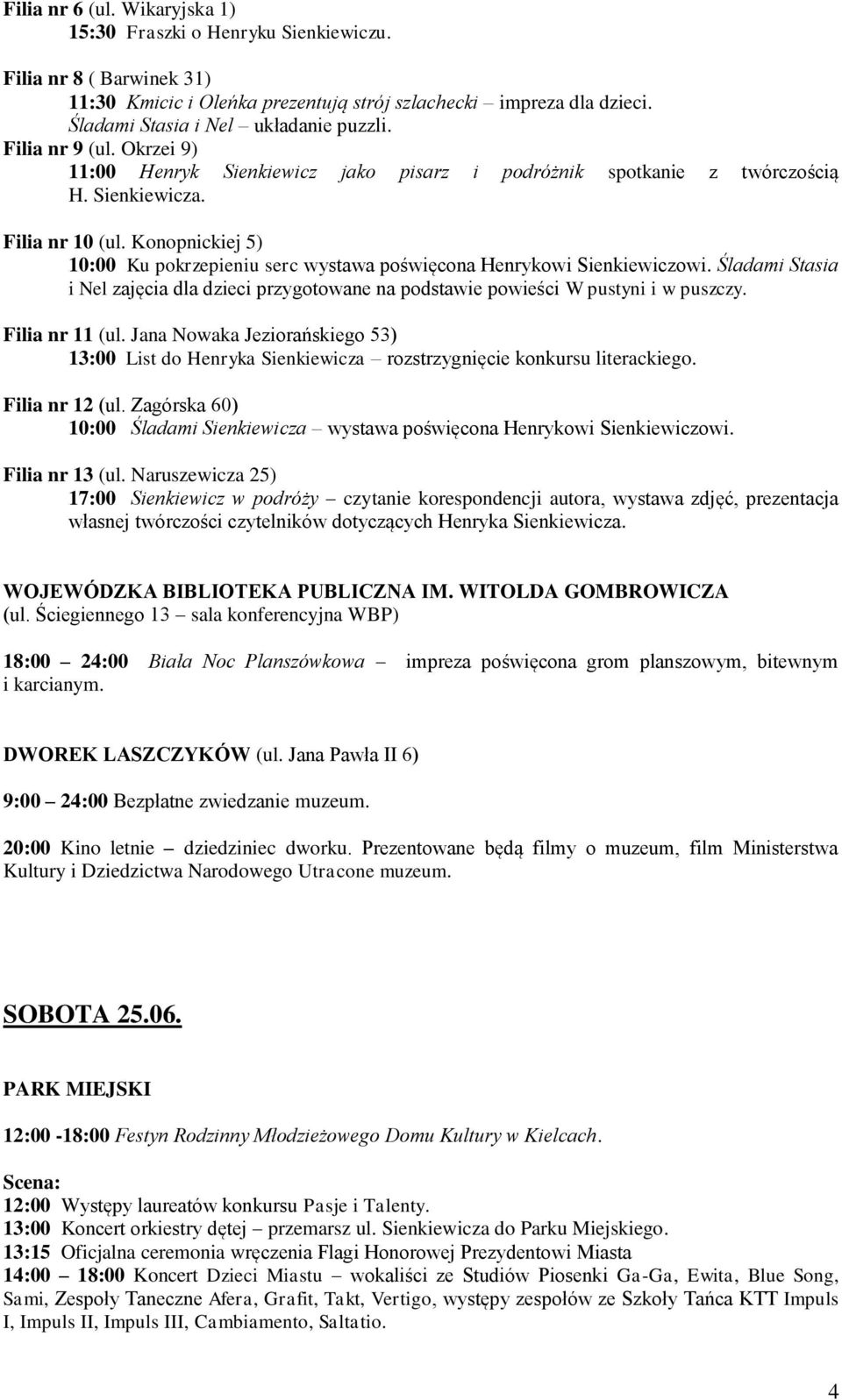 Konopnickiej 5) 10:00 Ku pokrzepieniu serc wystawa poświęcona Henrykowi Sienkiewiczowi. Śladami Stasia i Nel zajęcia dla dzieci przygotowane na podstawie powieści W pustyni i w puszczy.