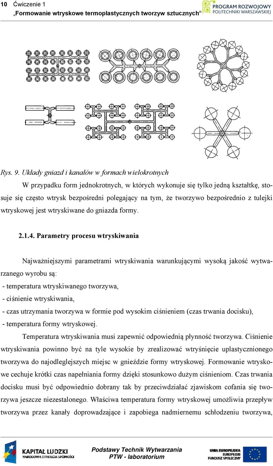 bezpośrednio z tulejki wtryskowej jest wtryskiwane do gniazda formy. 2.1.4.