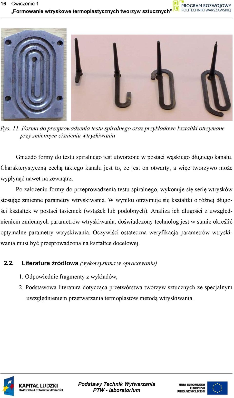 Charakterystyczną cechą takiego kanału jest to, że jest on otwarty, a więc tworzywo może wypłynąć nawet na zewnątrz.