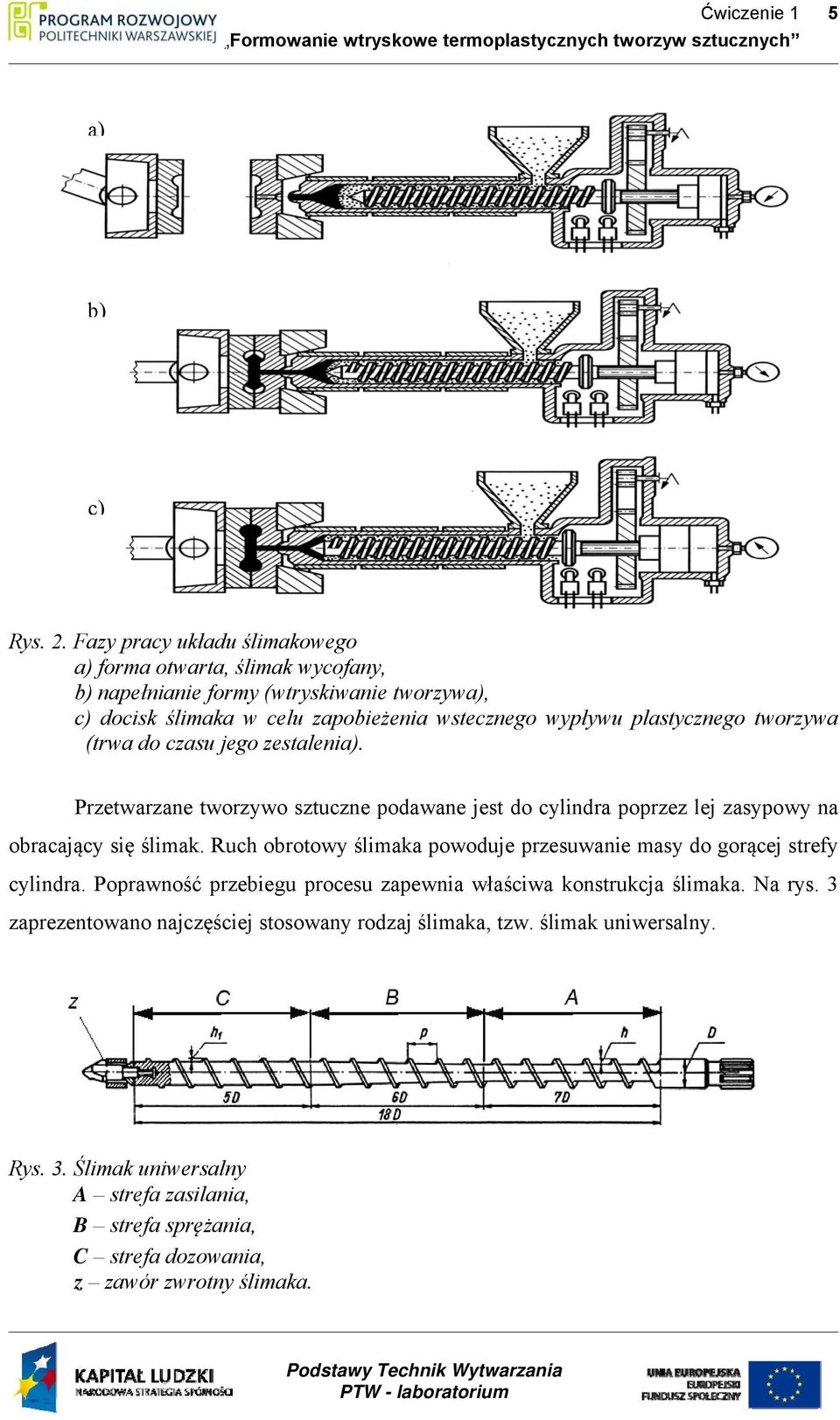 plastycznego tworzywa (trwa do czasu jego zestalenia). Przetwarzane tworzywo sztuczne podawane jest do cylindra poprzez lej zasypowy na obracający się ślimak.