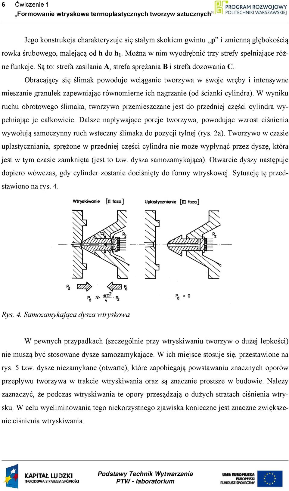 Obracający się ślimak powoduje wciąganie tworzywa w swoje wręby i intensywne mieszanie granulek zapewniając równomierne ich nagrzanie (od ścianki cylindra).