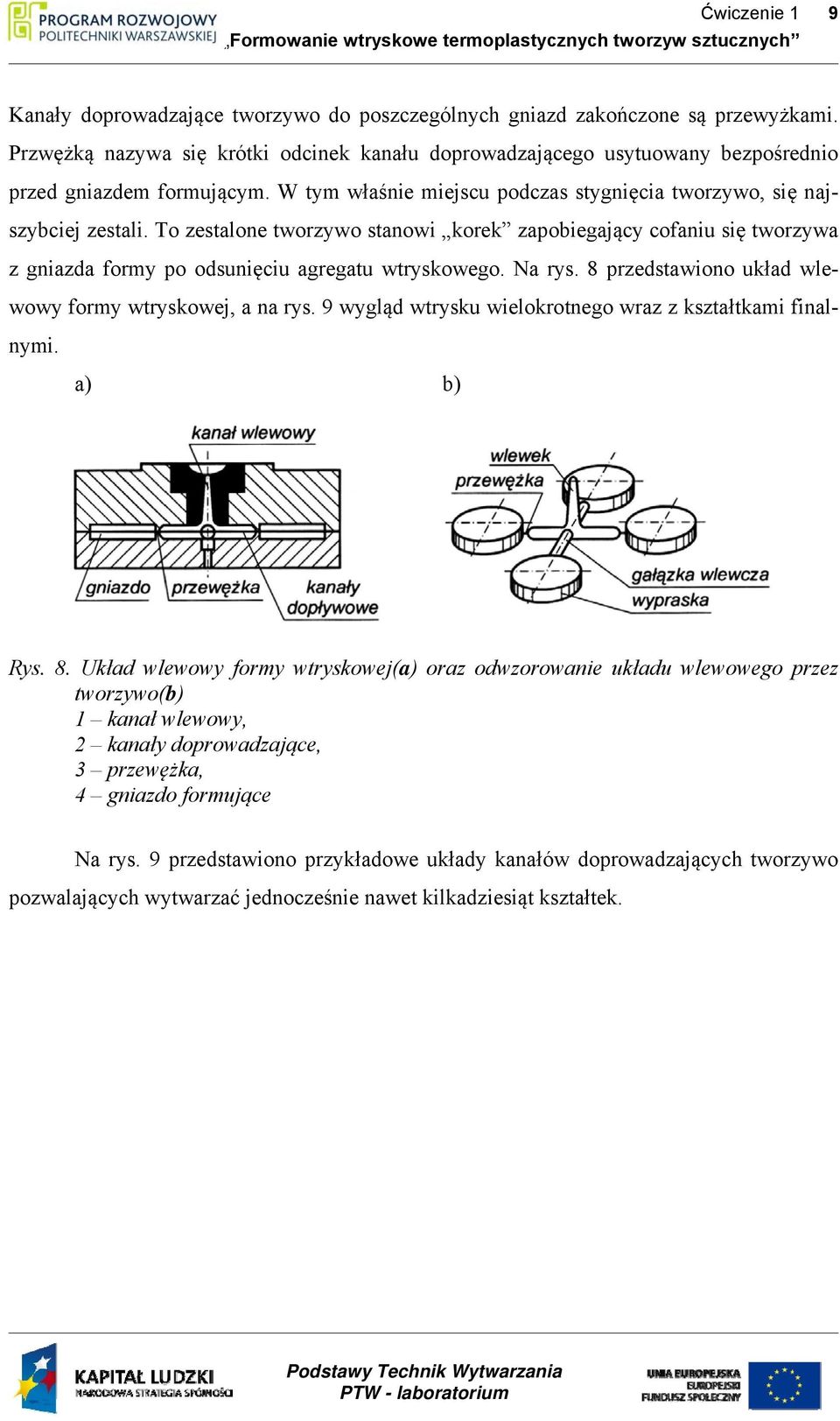 To zestalone tworzywo stanowi korek zapobiegający cofaniu się tworzywa z gniazda formy po odsunięciu agregatu wtryskowego. Na rys. 8 przedstawiono układ wlewowy formy wtryskowej, a na rys.