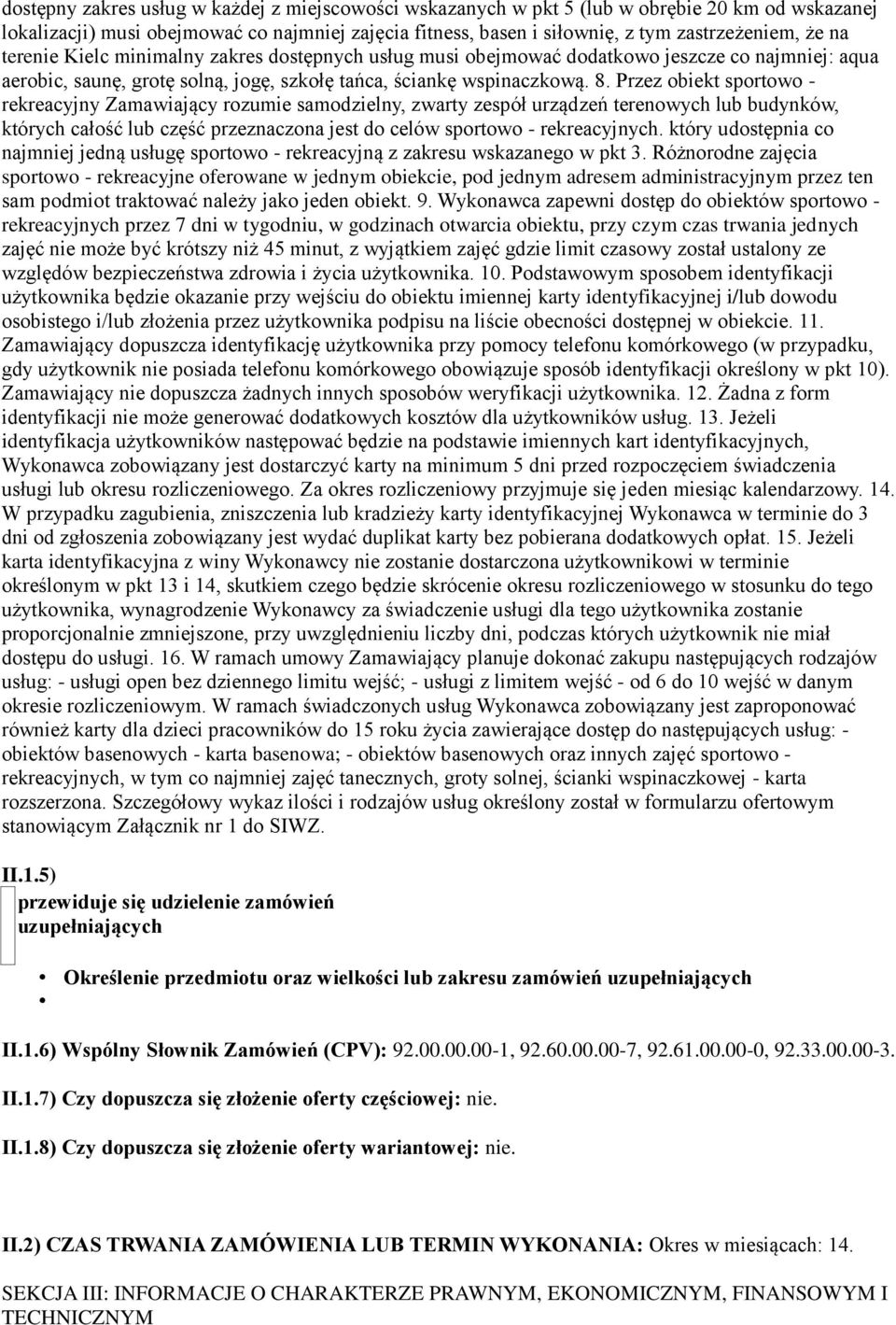 Przez obiekt sportowo - rekreacyjny Zamawiający rozumie samodzielny, zwarty zespół urządzeń terenowych lub budynków, których całość lub część przeznaczona jest do celów sportowo - rekreacyjnych.