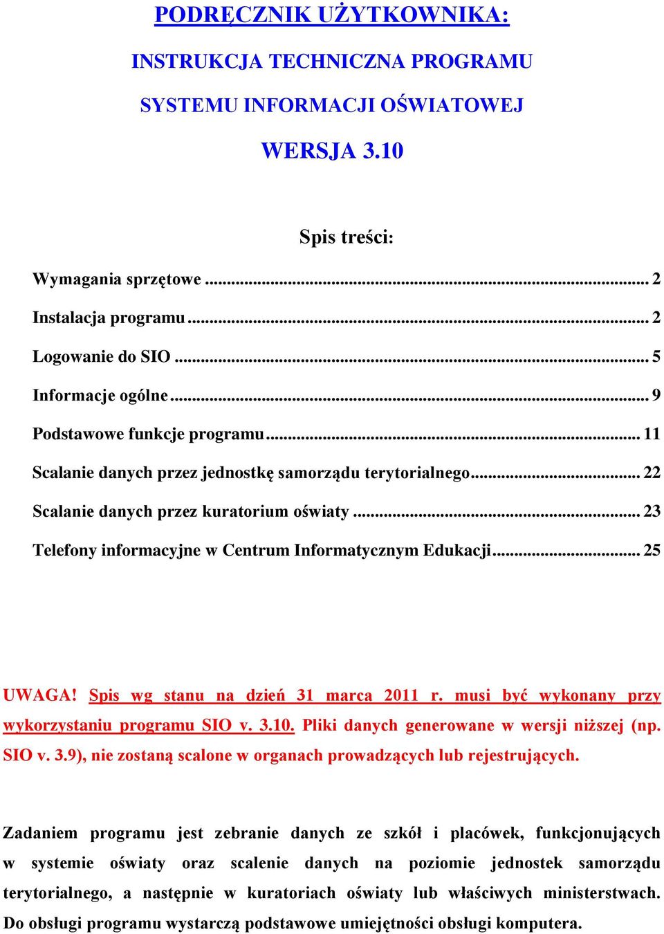 .. 23 Telefony informacyjne w Centrum Informatycznym Edukacji... 25 UWAGA! Spis wg stanu na dzień 31 marca 2011 r. musi być wykonany przy wykorzystaniu programu SIO v. 3.10.