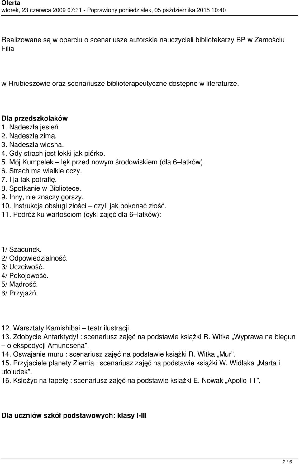 I ja tak potrafię. 8. Spotkanie w Bibliotece. 9. Inny, nie znaczy gorszy. 10. Instrukcja obsługi złości czyli jak pokonać złość. 11. Podróż ku wartościom (cykl zajęć dla 6 latków): 1/ Szacunek.