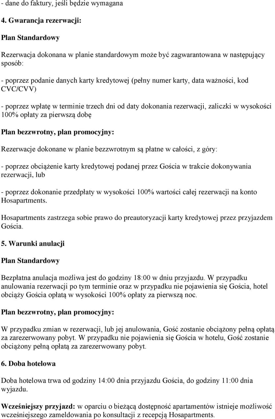 ważności, kod CVC/CVV) - poprzez wpłatę w terminie trzech dni od daty dokonania rezerwacji, zaliczki w wysokości 100% opłaty za pierwszą dobę Plan bezzwrotny, plan promocyjny: Rezerwacje dokonane w