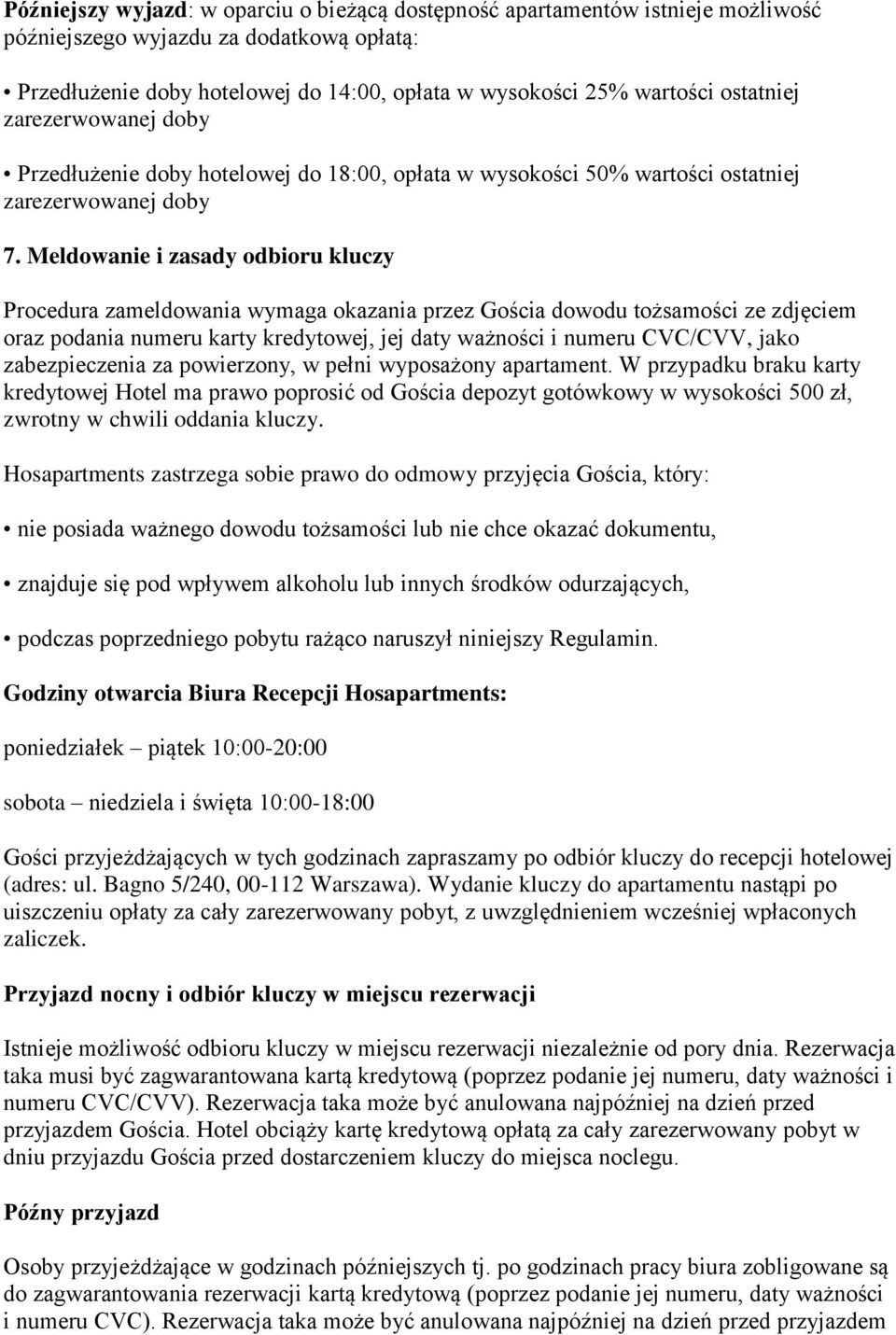 Meldowanie i zasady odbioru kluczy Procedura zameldowania wymaga okazania przez Gościa dowodu tożsamości ze zdjęciem oraz podania numeru karty kredytowej, jej daty ważności i numeru CVC/CVV, jako