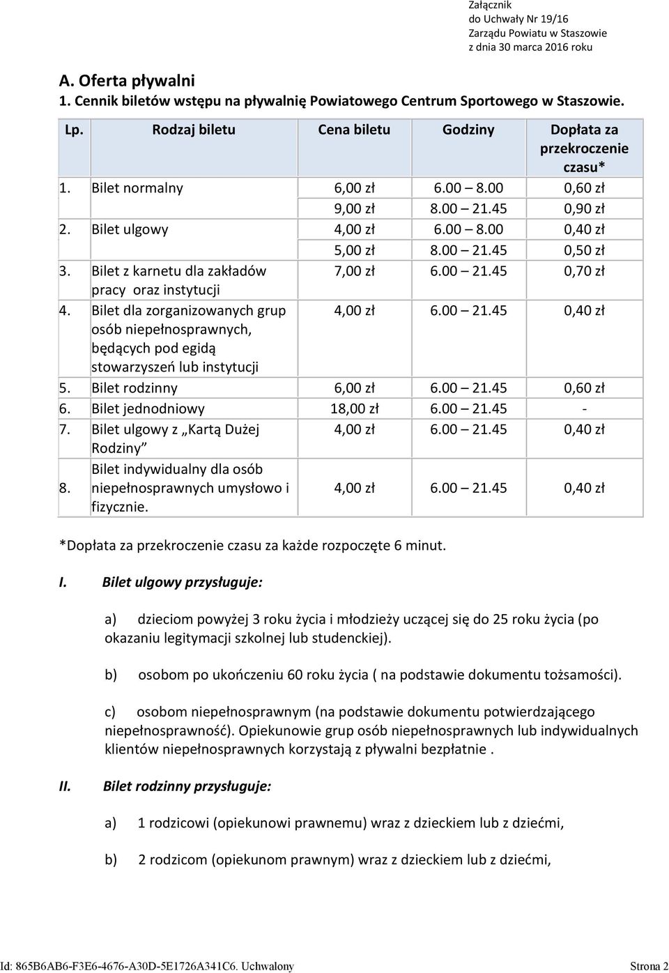 Bilet z karnetu dla zakładów 7,00 zł 6.00 21.45 0,70 zł pracy oraz instytucji 4. Bilet dla zorganizowanych grup 4,00 zł 6.00 21.45 0,40 zł osób niepełnosprawnych, będących pod egidą stowarzyszeń lub instytucji 5.