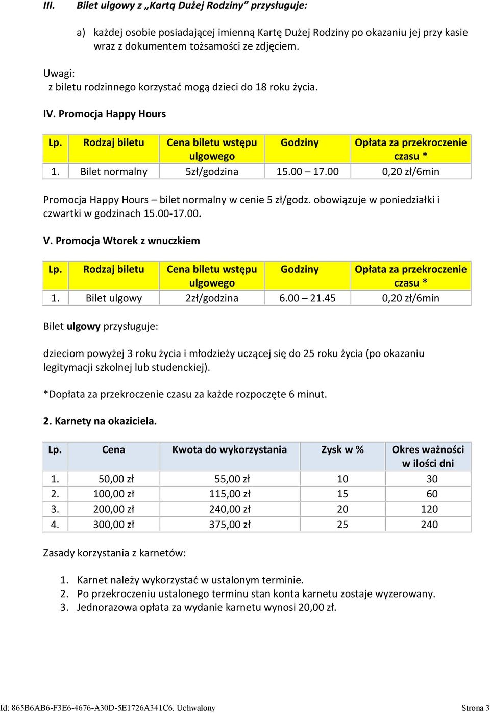 Bilet normalny 5zł/godzina 15.00 17.00 0,20 zł/6min Promocja Happy Hours bilet normalny w cenie 5 zł/godz. obowiązuje w poniedziałki i czwartki w godzinach 15.00-17.00. V.