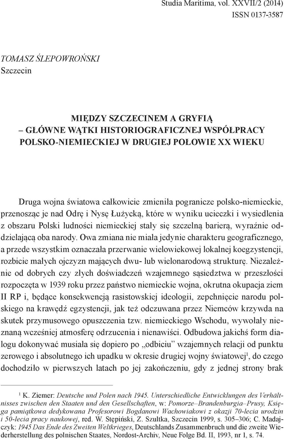 całkowicie zmieniła pogranicze polsko-niemieckie, przenosząc je nad Odrę i Nysę Łużycką, które w wyniku ucieczki i wysiedlenia z obszaru Polski ludności niemieckiej stały się szczelną barierą,