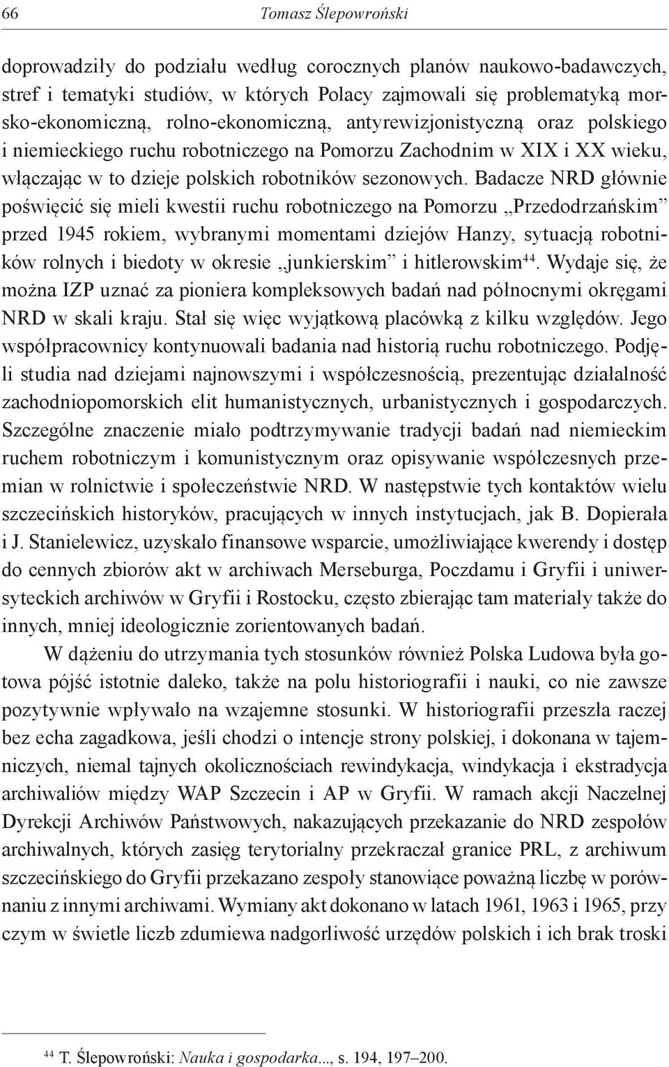 Badacze NRD głównie poświęcić się mieli kwestii ruchu robotniczego na Pomorzu Przedodrzańskim przed 1945 rokiem, wybranymi momentami dziejów Hanzy, sytuacją robotników rolnych i biedoty w okresie