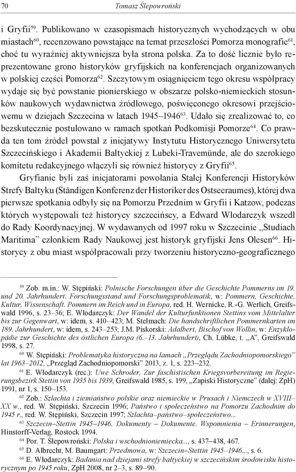 Za to dość licznie było reprezentowane grono historyków gryfijskich na konferencjach organizowanych w polskiej części Pomorza 62.