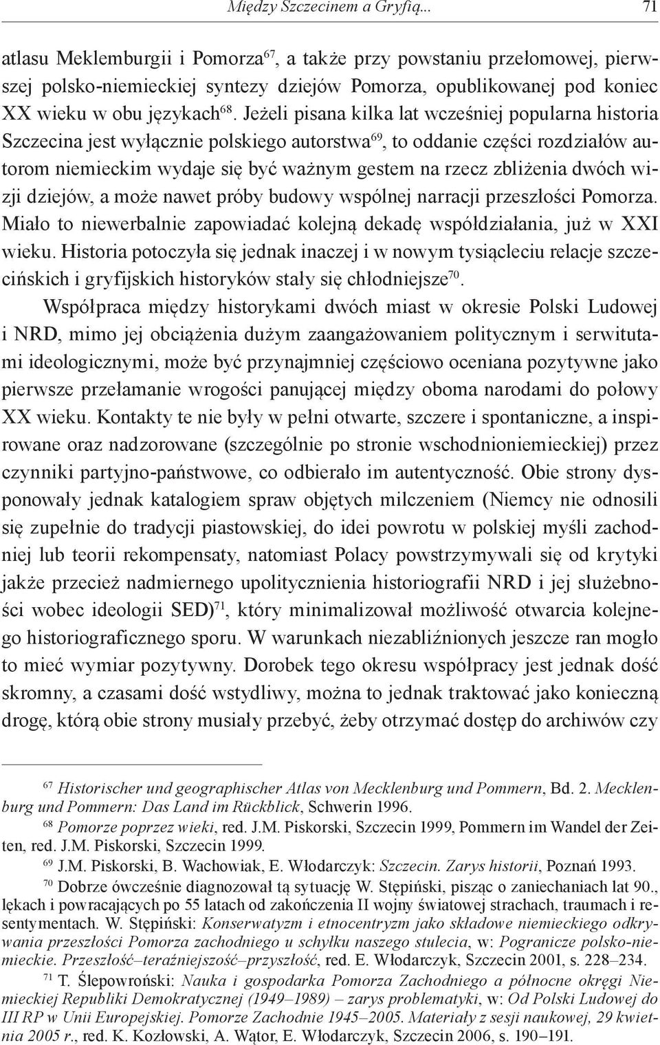 Jeżeli pisana kilka lat wcześniej popularna historia Szczecina jest wyłącznie polskiego autorstwa 69, to oddanie części rozdziałów autorom niemieckim wydaje się być ważnym gestem na rzecz zbliżenia