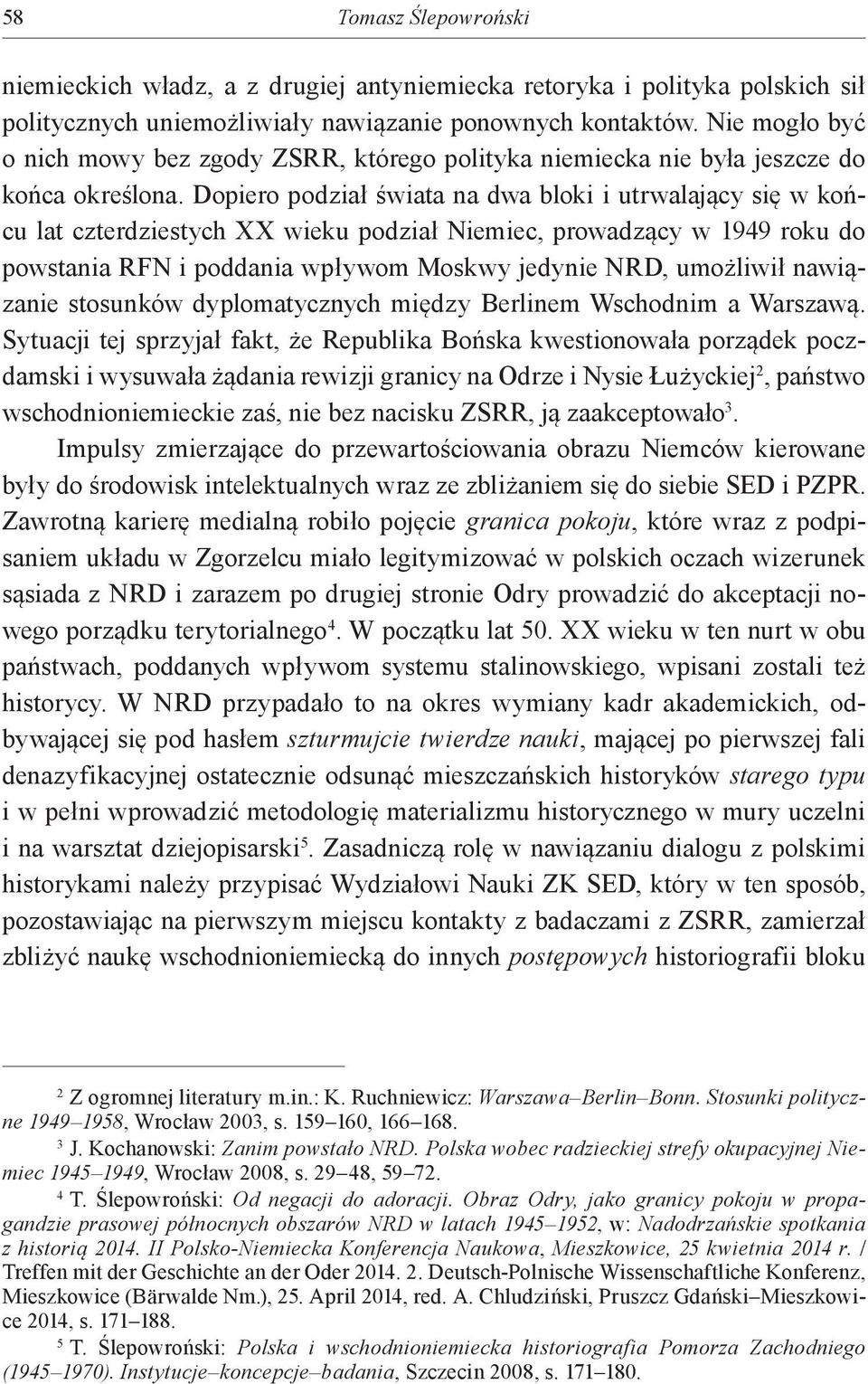 Dopiero podział świata na dwa bloki i utrwalający się w końcu lat czterdziestych XX wieku podział Niemiec, prowadzący w 1949 roku do powstania RFN i poddania wpływom Moskwy jedynie NRD, umożliwił