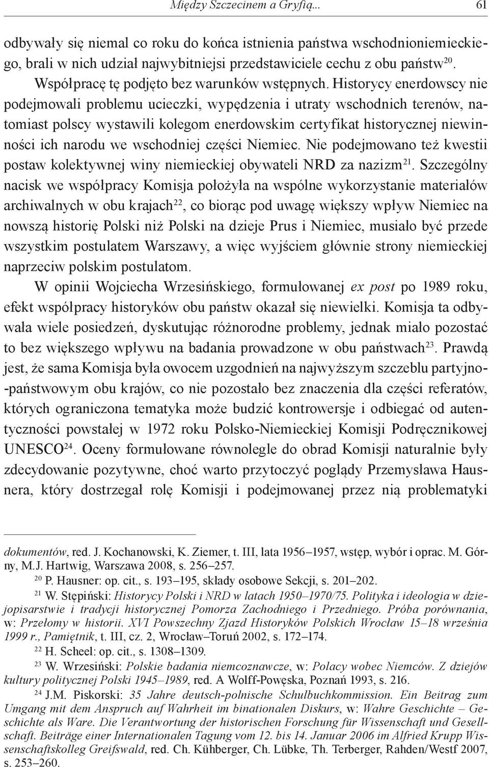 Historycy enerdowscy nie podejmowali problemu ucieczki, wypędzenia i utraty wschodnich terenów, natomiast polscy wystawili kolegom enerdowskim certyfikat historycznej niewinności ich narodu we