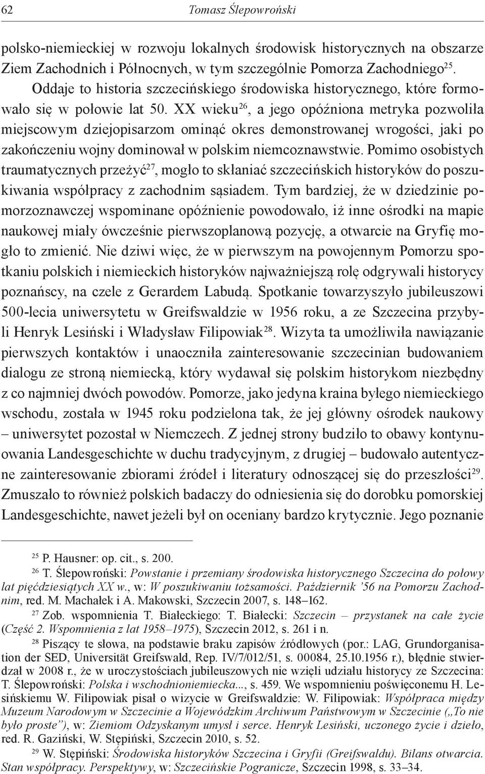 XX wieku 26, a jego opóźniona metryka pozwoliła miejscowym dziejopisarzom ominąć okres demonstrowanej wrogości, jaki po zakończeniu wojny dominował w polskim niemcoznawstwie.