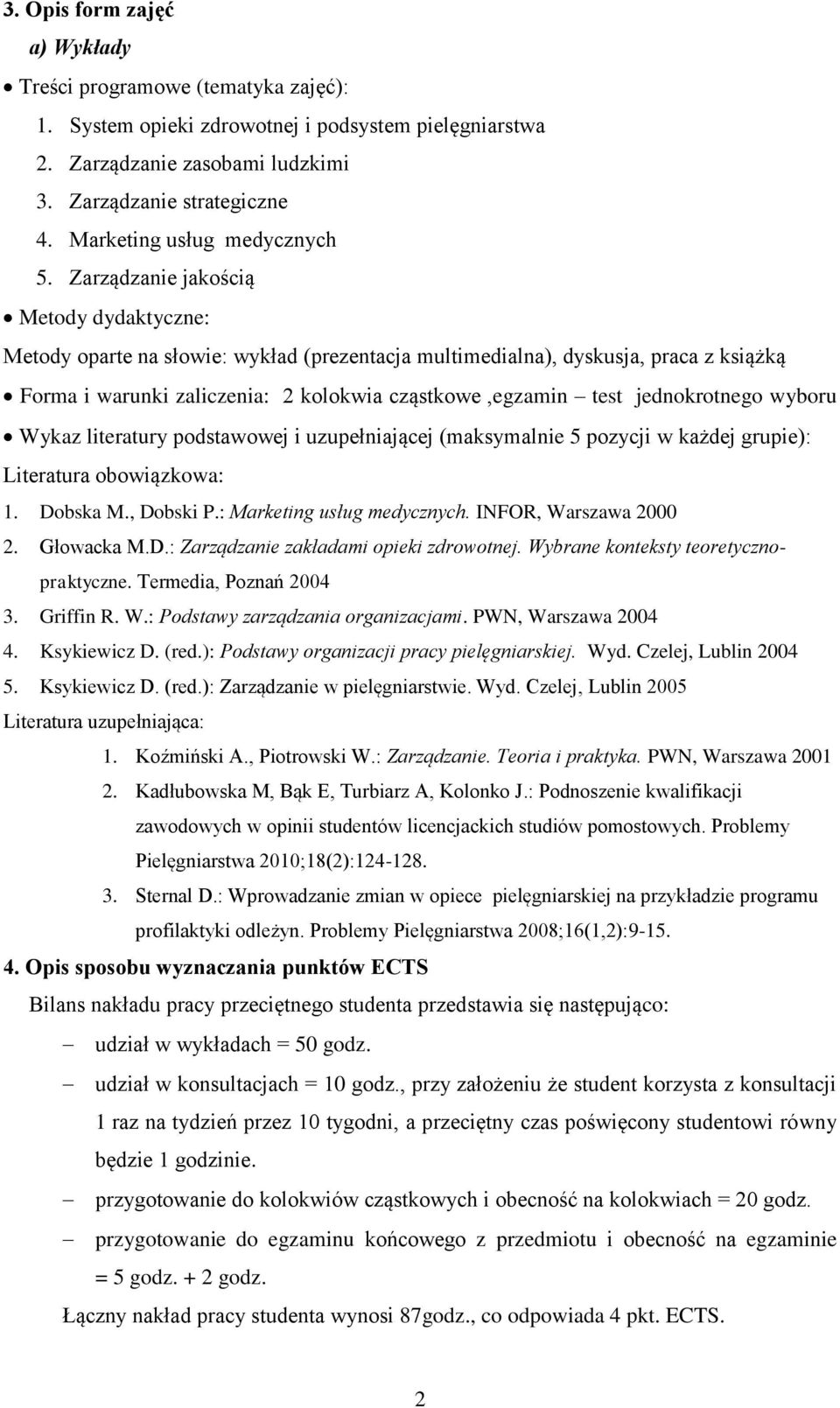 Zarządzanie jakością Metody dydaktyczne: Metody oparte na słowie: (prezentacja multimedialna), dyskusja, praca z książką Forma i warunki zaliczenia: 2 kolokwia cząstkowe, test jednokrotnego wyboru