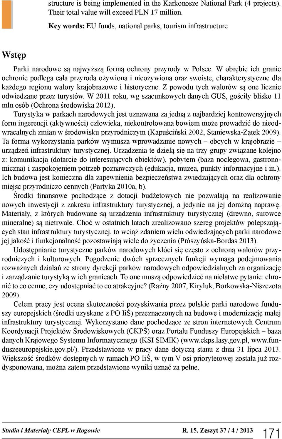 W obrębie ich granic ochronie podlega cała przyroda ożywiona i nieożywiona oraz swoiste, charakterystyczne dla każdego regionu walory krajobrazowe i historyczne.