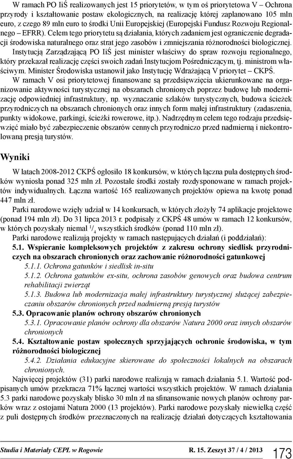 Celem tego priorytetu są działania, których zadaniem jest ograniczenie degradacji środowiska naturalnego oraz strat jego zasobów i zmniejszania różnorodności biologicznej.