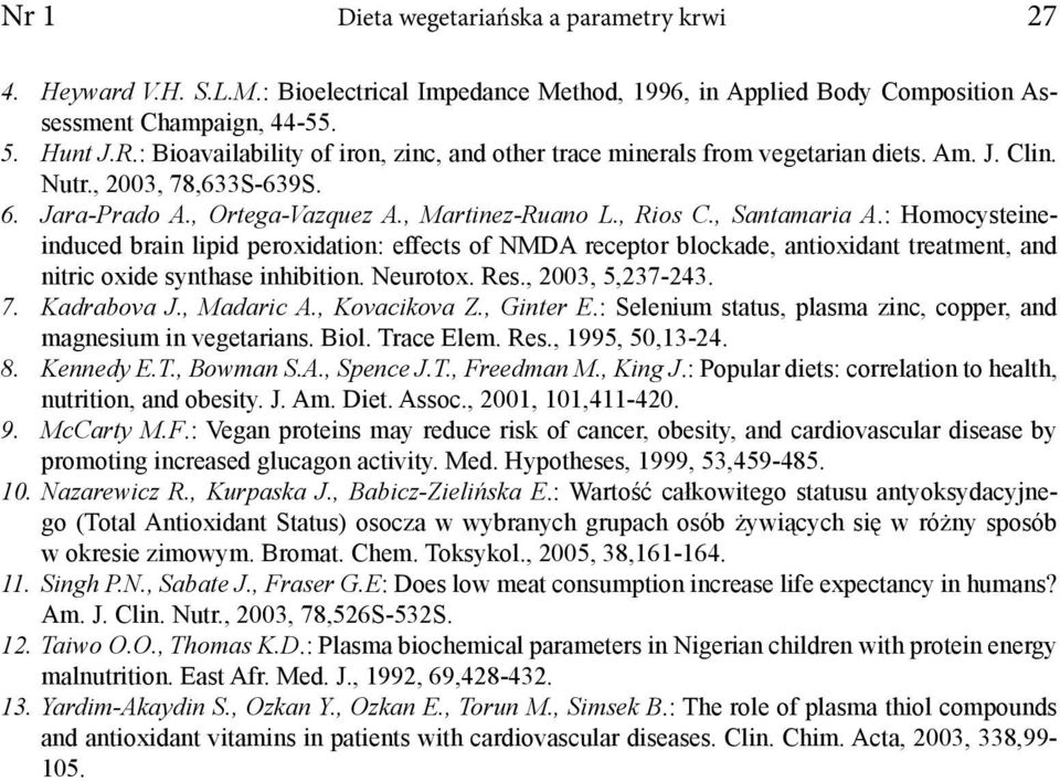 : Homocysteineinduced brain lipid peroxidation: effects of NMDA receptor blockade, antioxidant treatment, and nitric oxide synthase inhibition. Neurotox. Res., 2003, 5,237-243. 7. Kadrabova J.