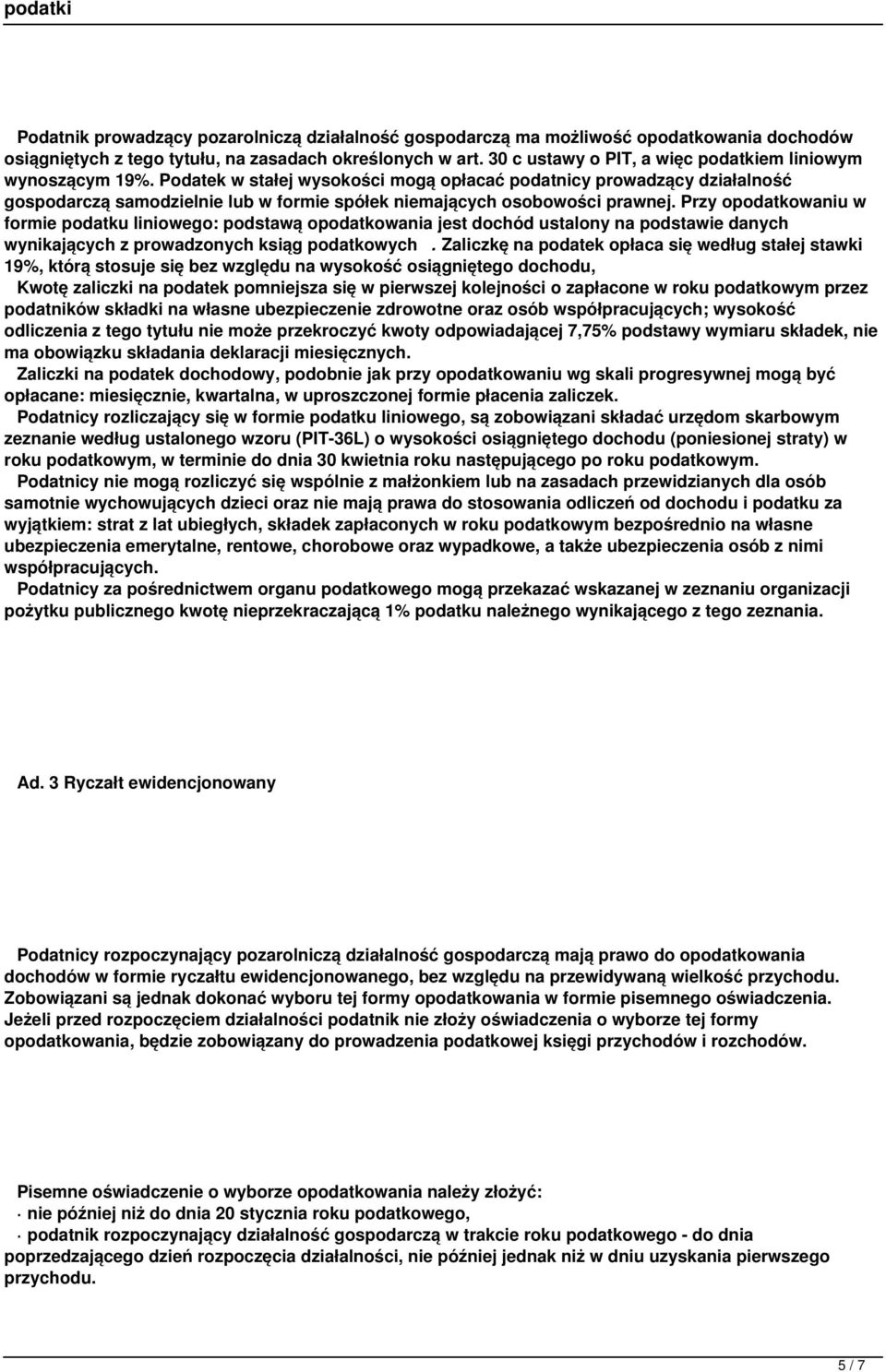 Podatek w stałej wysokości mogą opłacać podatnicy prowadzący działalność gospodarczą samodzielnie lub w formie spółek niemających osobowości prawnej.