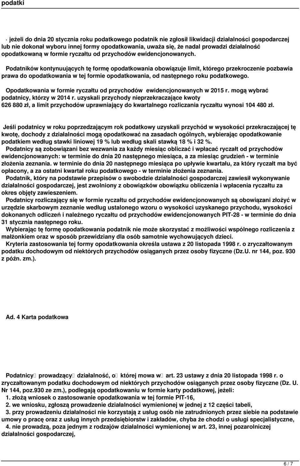 Podatników kontynuujących tę formę opodatkowania obowiązuje limit, którego przekroczenie pozbawia prawa do opodatkowania w tej formie opodatkowania, od następnego roku podatkowego.